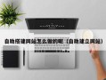 东方自助搭建网站怎么做的呢（自助建立网站）